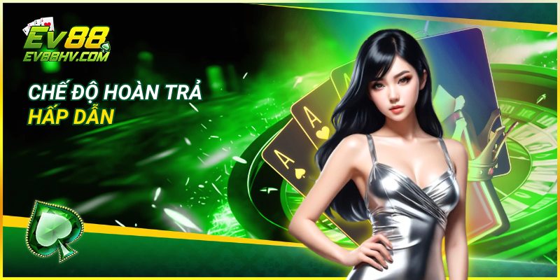 Chế độ Khuyến Mãi Hoàn Trả EV88 hấp dẫn