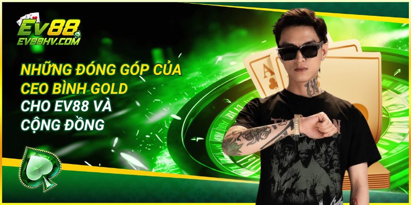 Những Đóng Góp Của CEO Bình Gold Cho EV88 Và Cộng Đồng