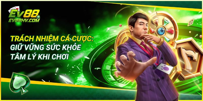 Trách Nhiệm Cá Cược: Giữ Vững Sức Khỏe Tâm Lý Khi Chơi