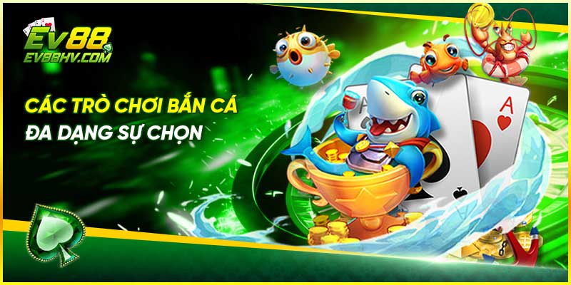 Các trò chơi bắn cá đa dạng sự chọn