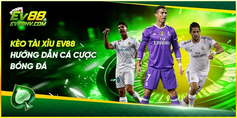 Kèo Tài Xỉu EV88 - Hướng Dẫn Cá Cược Bóng Đá